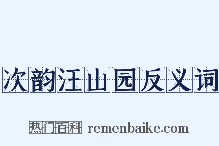 次韵汪山园反义词是什么意思的图片